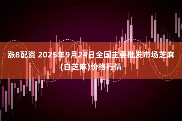 涨8配资 2025年9月24日全国主要批发市场芝麻(白芝麻)价格行情